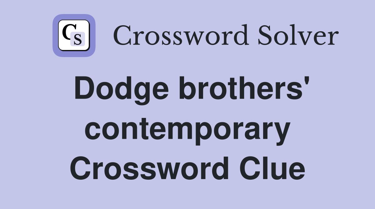 Dodge brothers' contemporary Crossword Clue