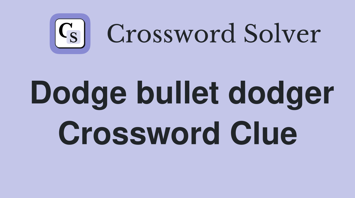 Dodge bullet dodger Crossword Clue