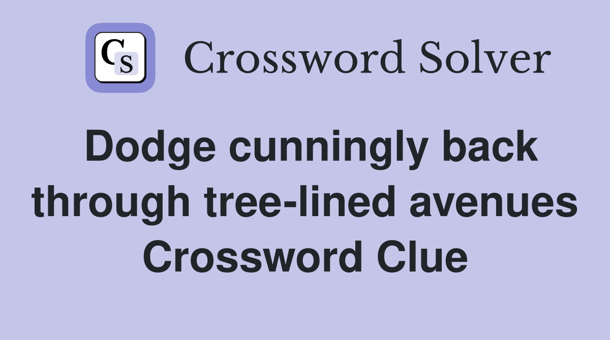 Dodge cunningly back through tree-lined avenues Crossword Clue