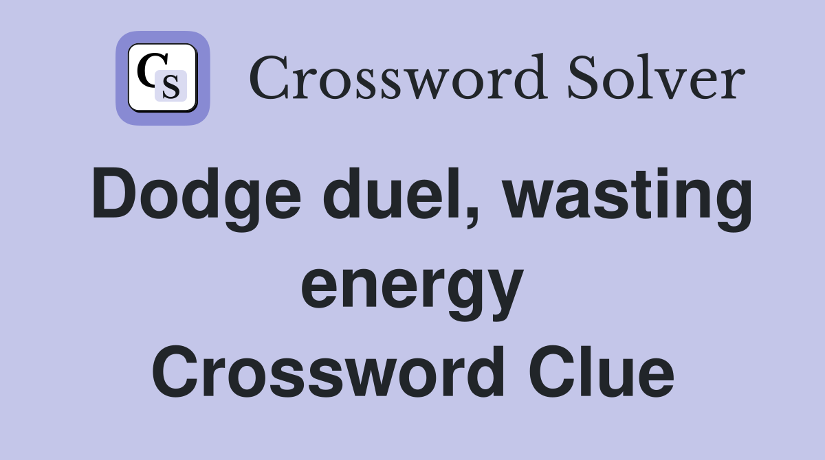 Dodge duel, wasting energy Crossword Clue