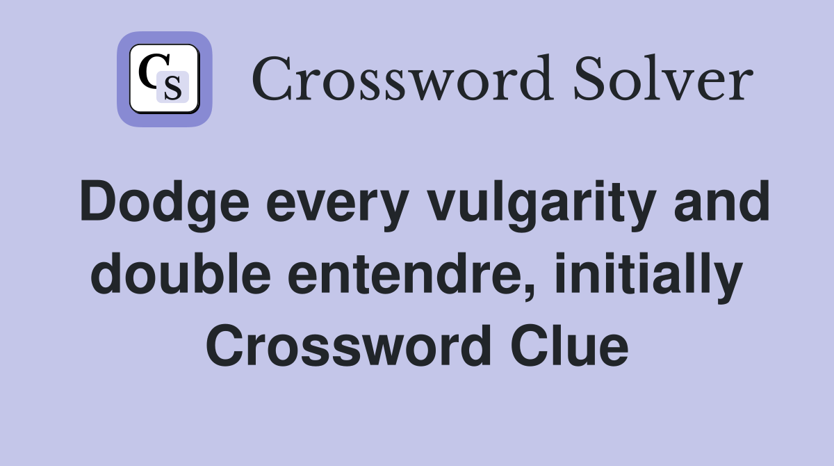 Dodge every vulgarity and double entendre, initially Crossword Clue