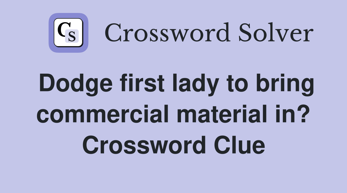 Dodge first lady to bring commercial material in? Crossword Clue