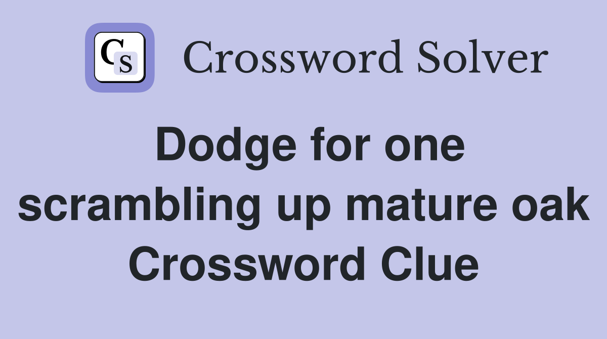 Dodge for one scrambling up mature oak Crossword Clue
