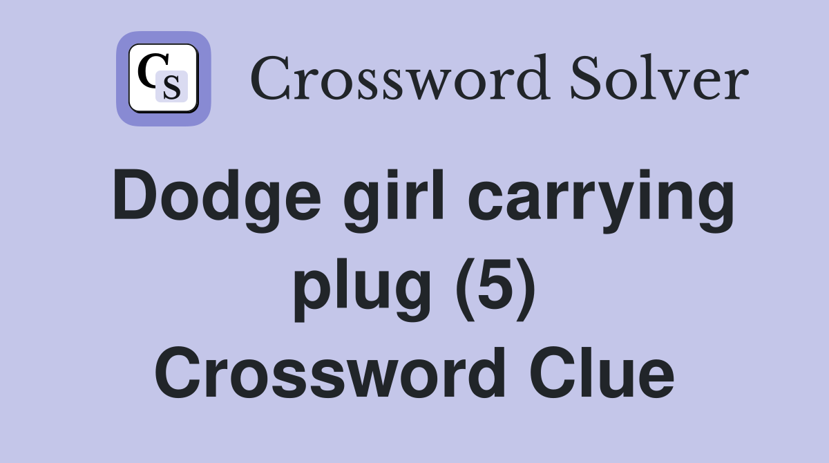 Dodge girl carrying plug (5) Crossword Clue