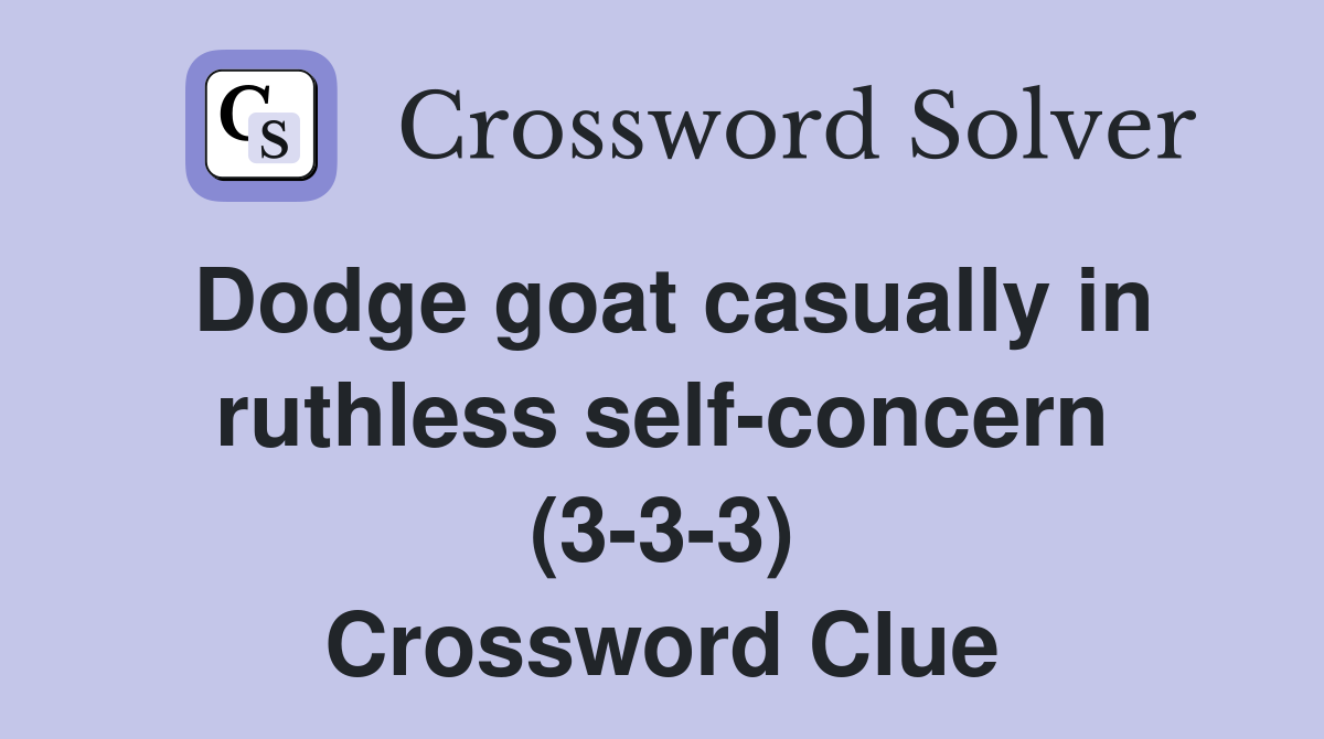Dodge goat casually in ruthless self-concern (3-3-3) Crossword Clue