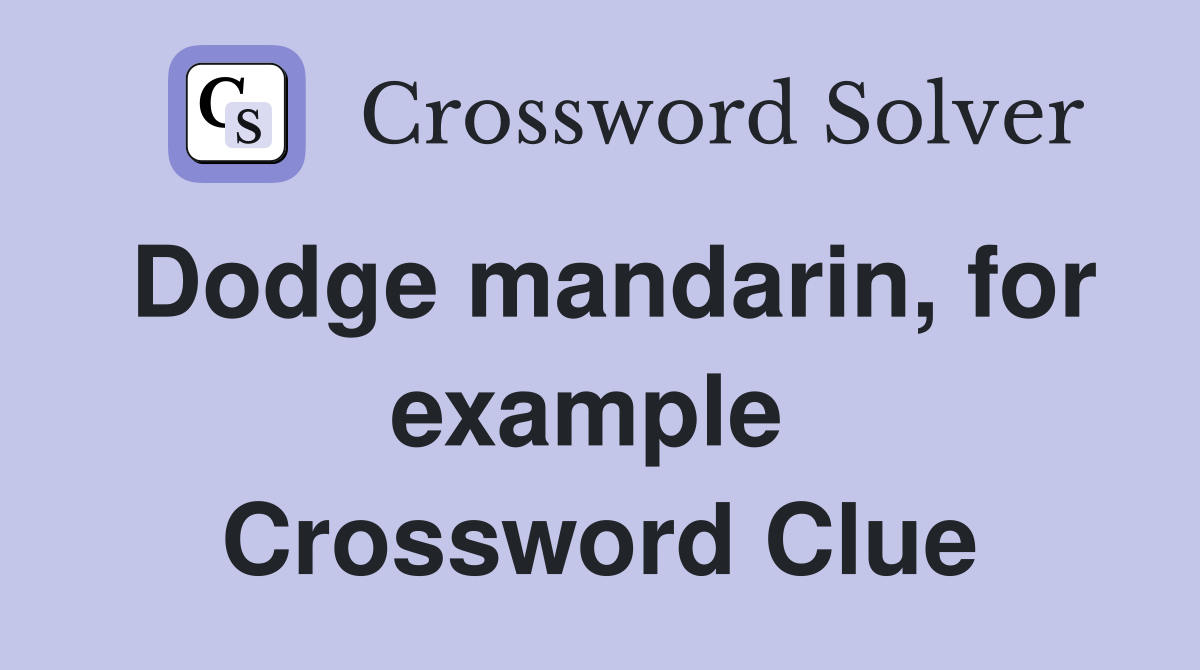 Dodge mandarin, for example  Crossword Clue