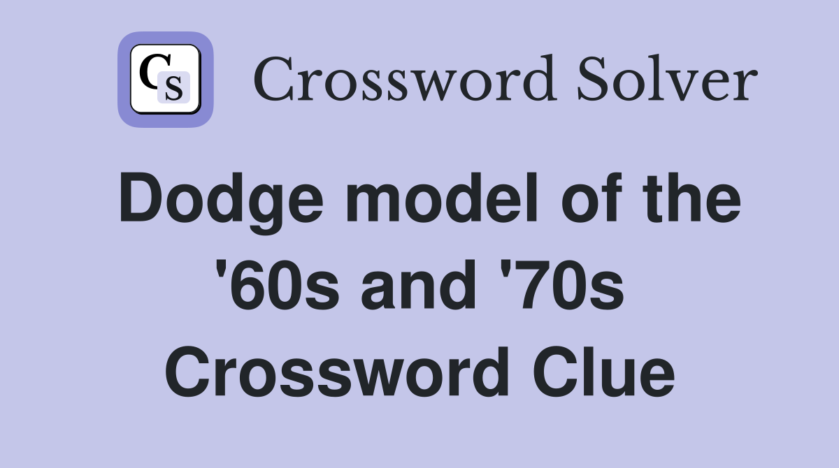 Dodge model of the '60s and '70s Crossword Clue