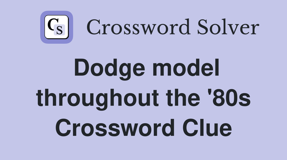 Dodge model throughout the '80s Crossword Clue