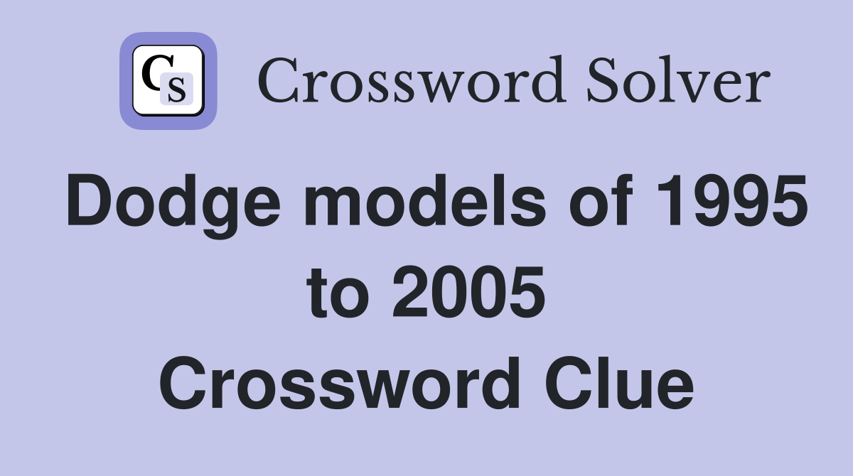 Dodge models of 1995 to 2005 Crossword Clue