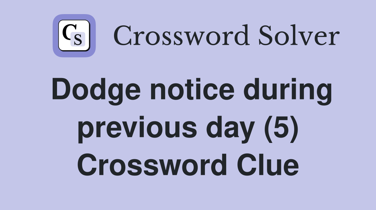 Dodge notice during previous day (5) Crossword Clue