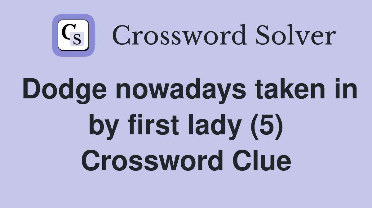 Dodge nowadays taken in by first lady (5) Crossword Clue