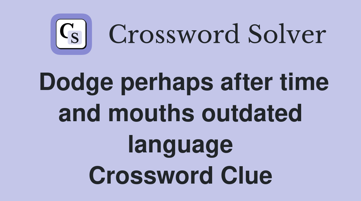 Dodge perhaps after time and mouths outdated language Crossword Clue
