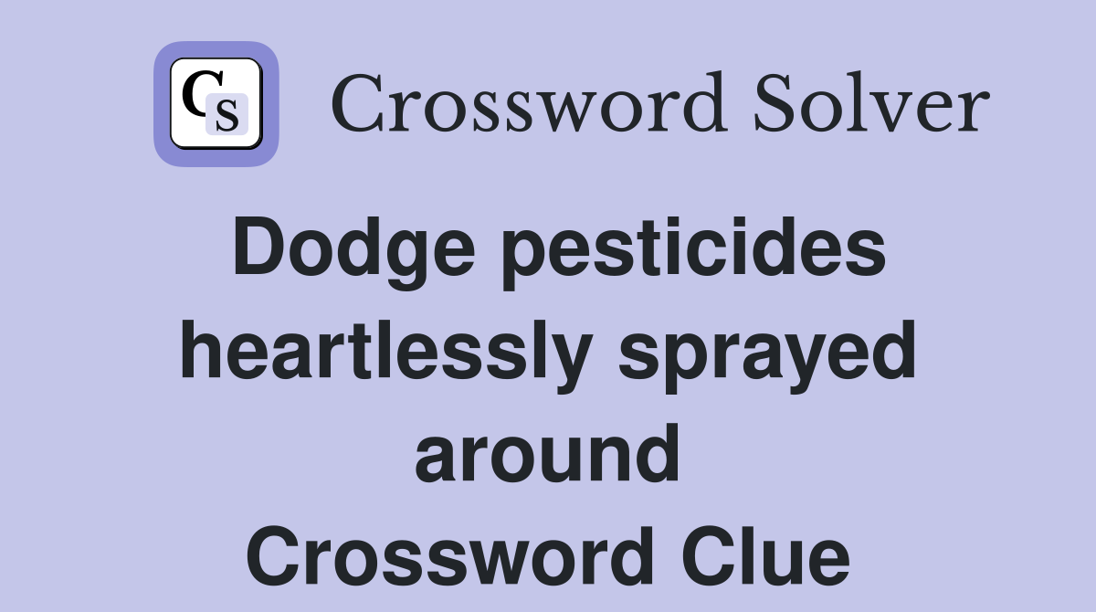 Dodge pesticides heartlessly sprayed around Crossword Clue