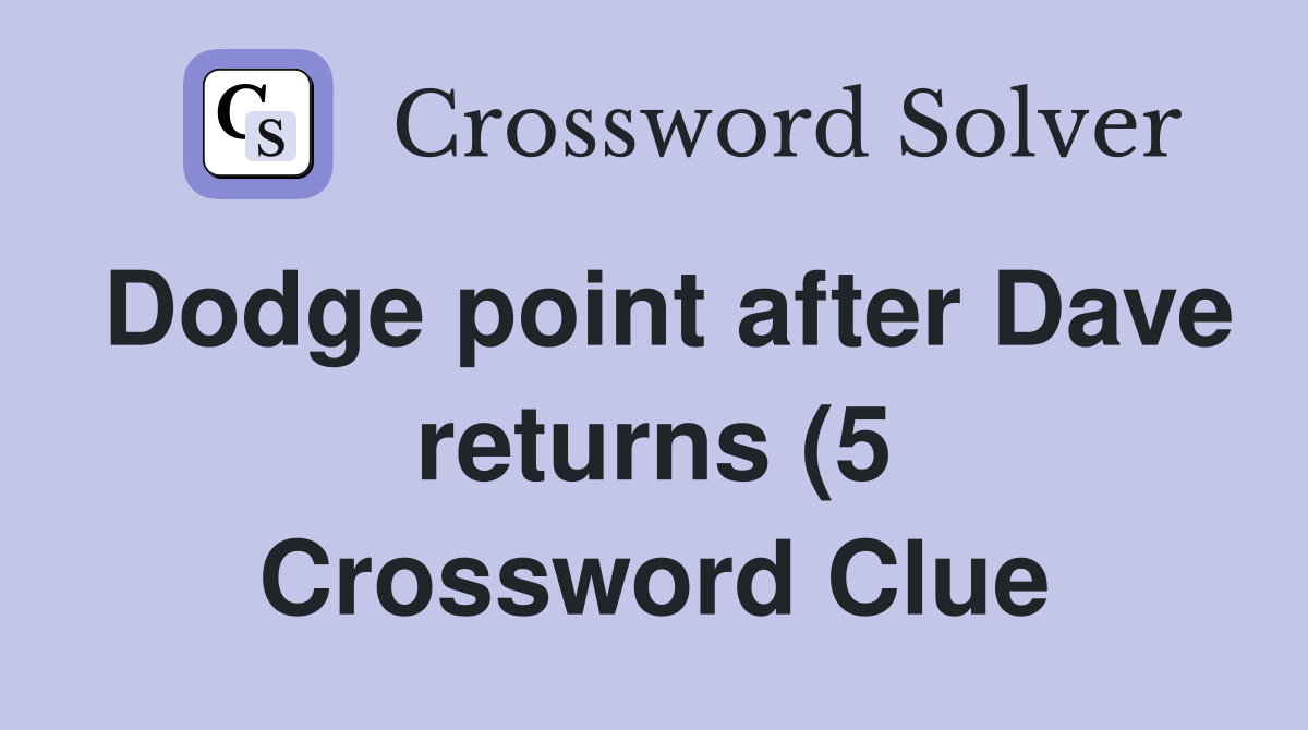 Dodge point after Dave returns (5) Crossword Clue Answers Crossword Dodge point after Dave returns (5) Crossword Clue Answers Crossword