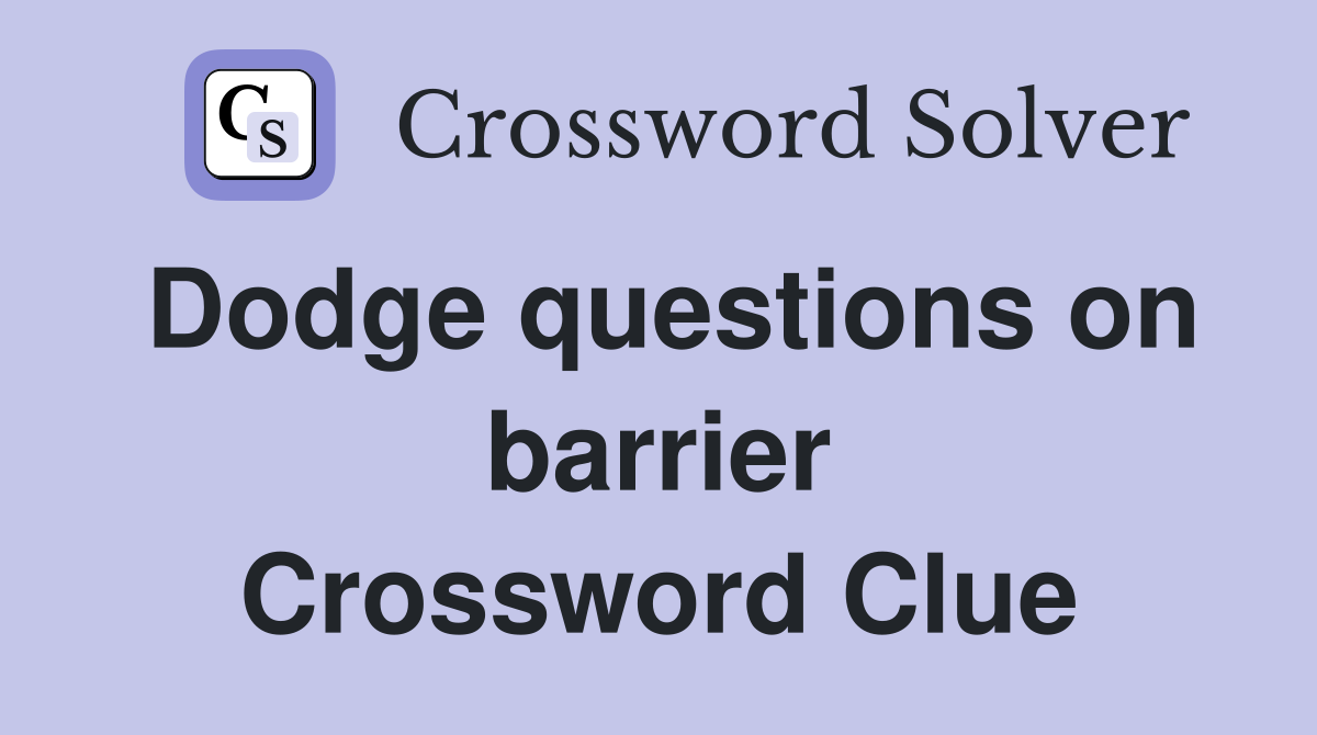 Dodge questions on barrier Crossword Clue