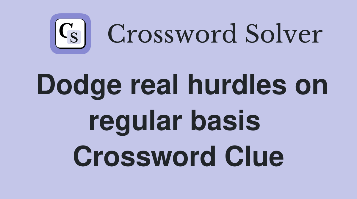 Dodge real hurdles on regular basis  Crossword Clue