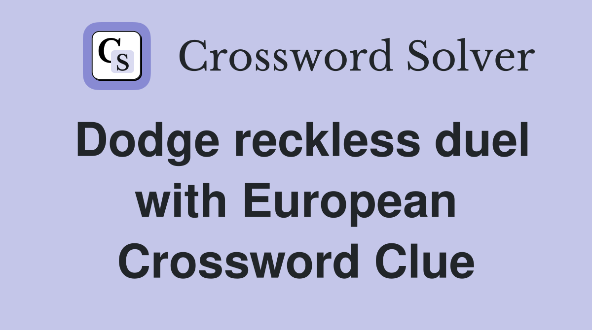 Dodge reckless duel with European Crossword Clue