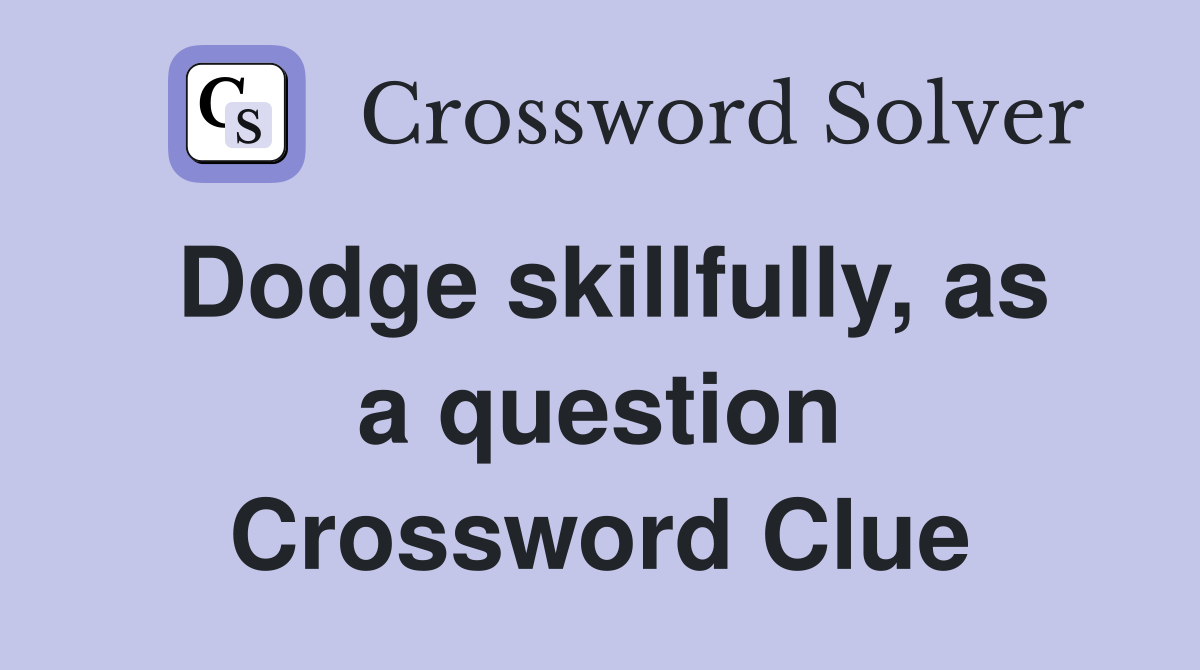 Dodge skillfully, as a question Crossword Clue