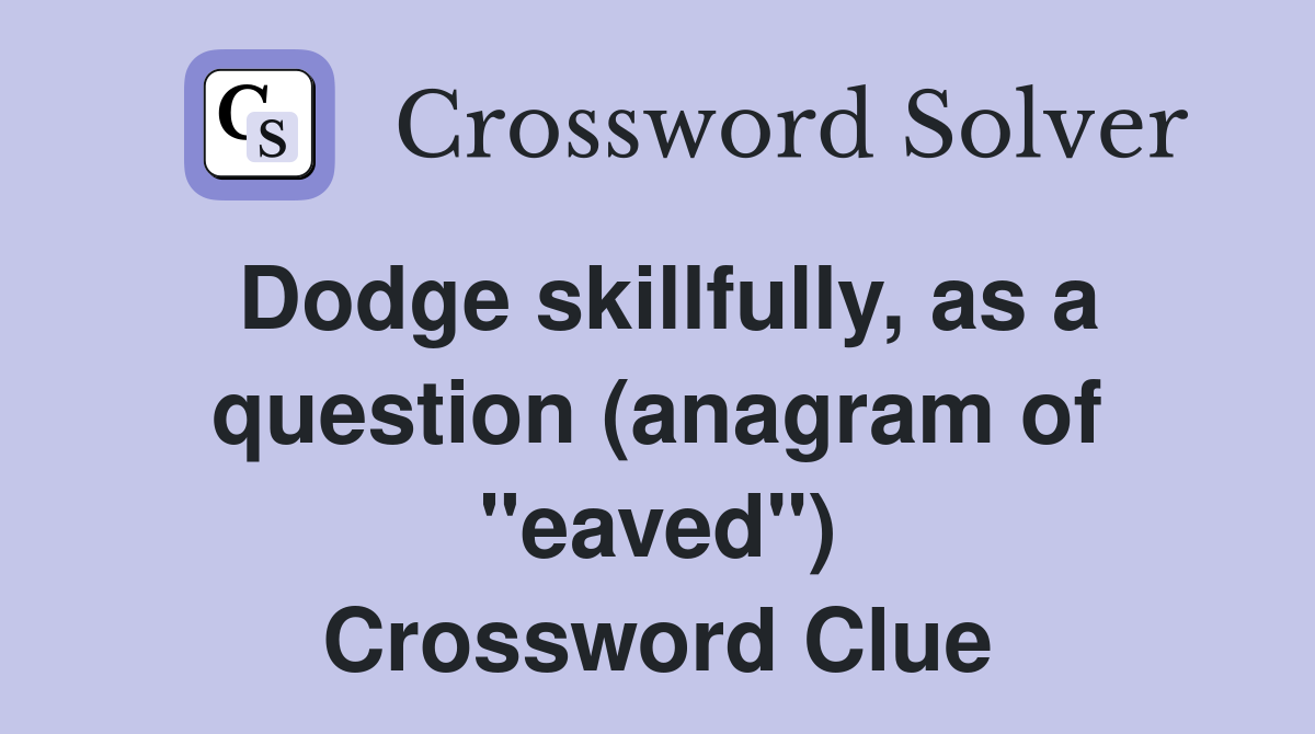 Dodge skillfully, as a question (anagram of "eaved") Crossword Clue
