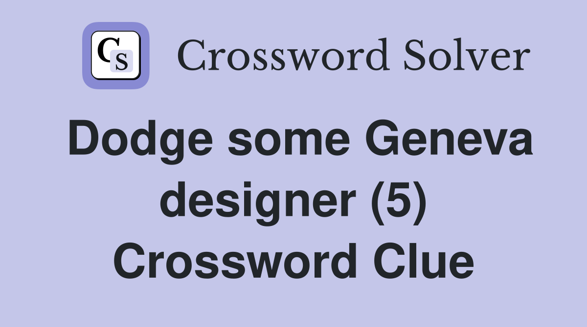 Dodge some Geneva designer (5) Crossword Clue