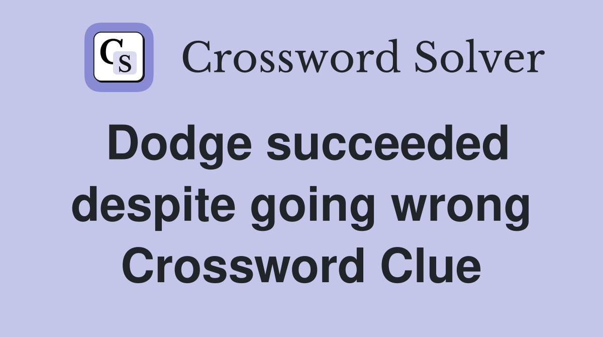 Dodge succeeded despite going wrong Crossword Clue