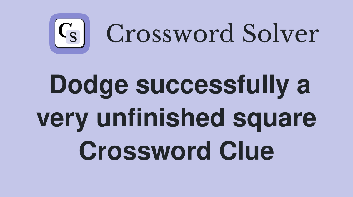 Dodge successfully a very unfinished square Crossword Clue