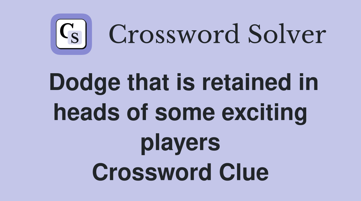 Dodge that is retained in heads of some exciting players Crossword Clue