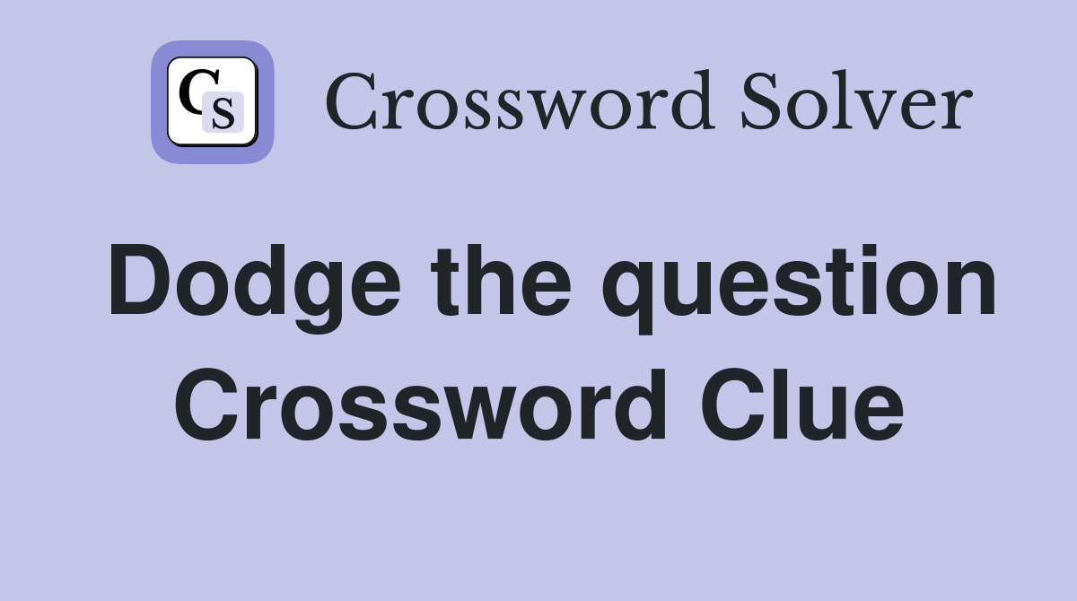 Dodge the question Crossword Clue