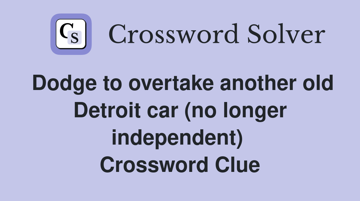 Dodge to overtake another old Detroit car (no longer independent)  Crossword Clue