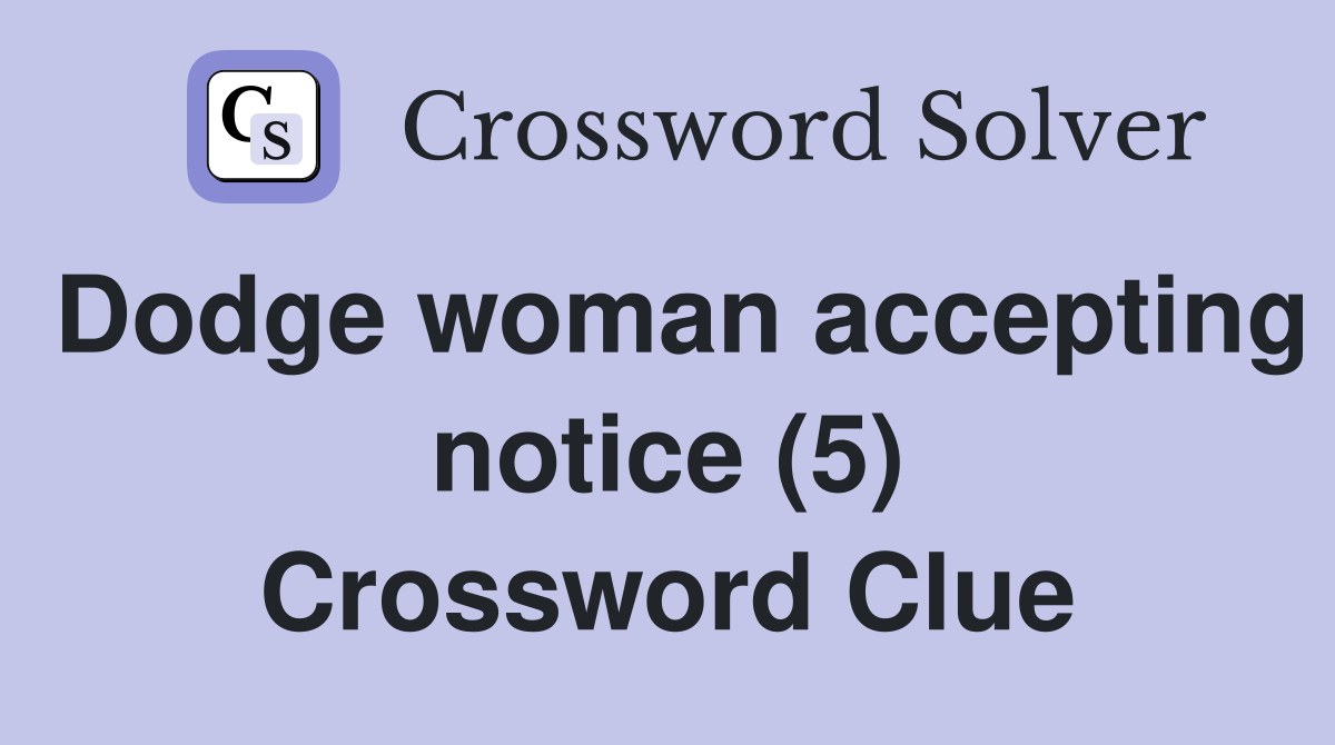Dodge woman accepting notice (5) Crossword Clue