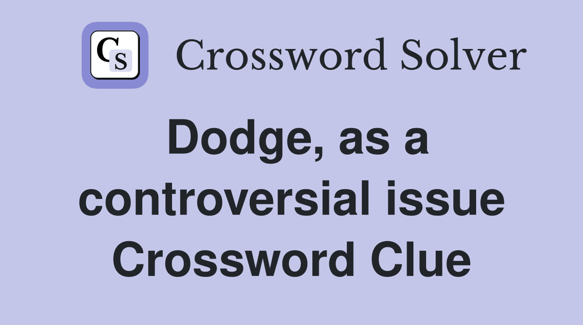 Dodge, as a controversial issue Crossword Clue