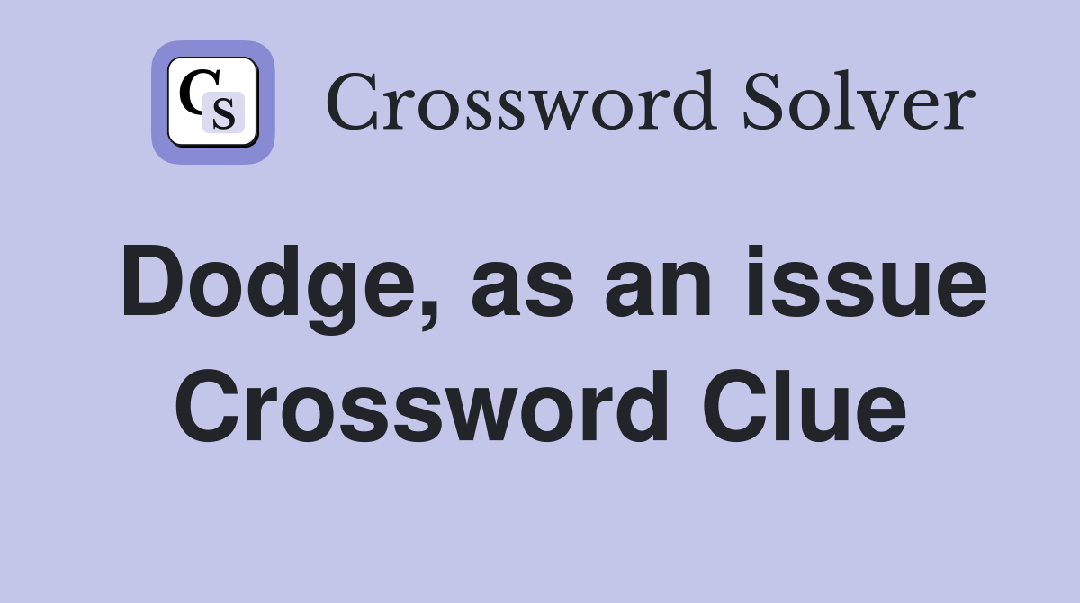 Dodge, as an issue Crossword Clue