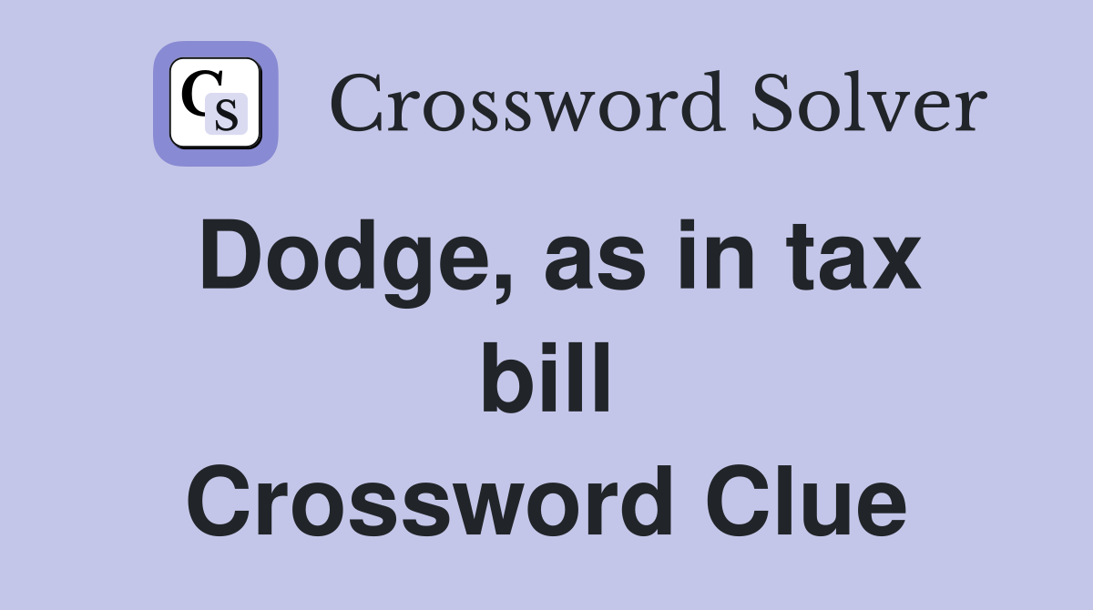 Dodge, as in tax bill Crossword Clue