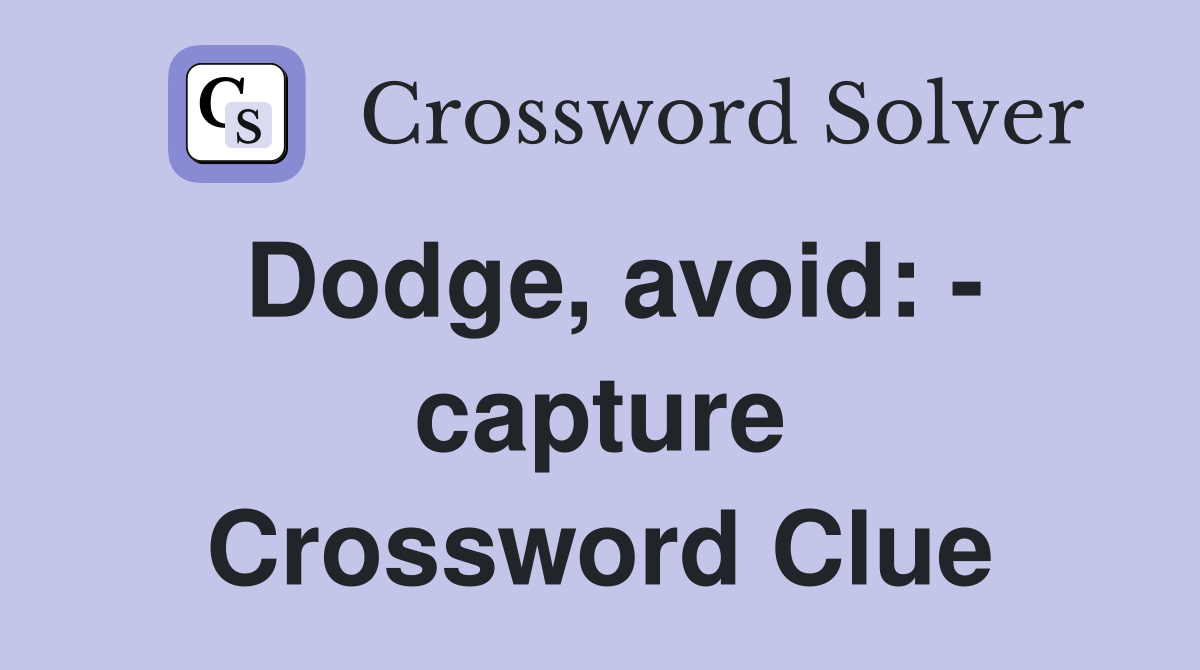Dodge, avoid: - capture Crossword Clue