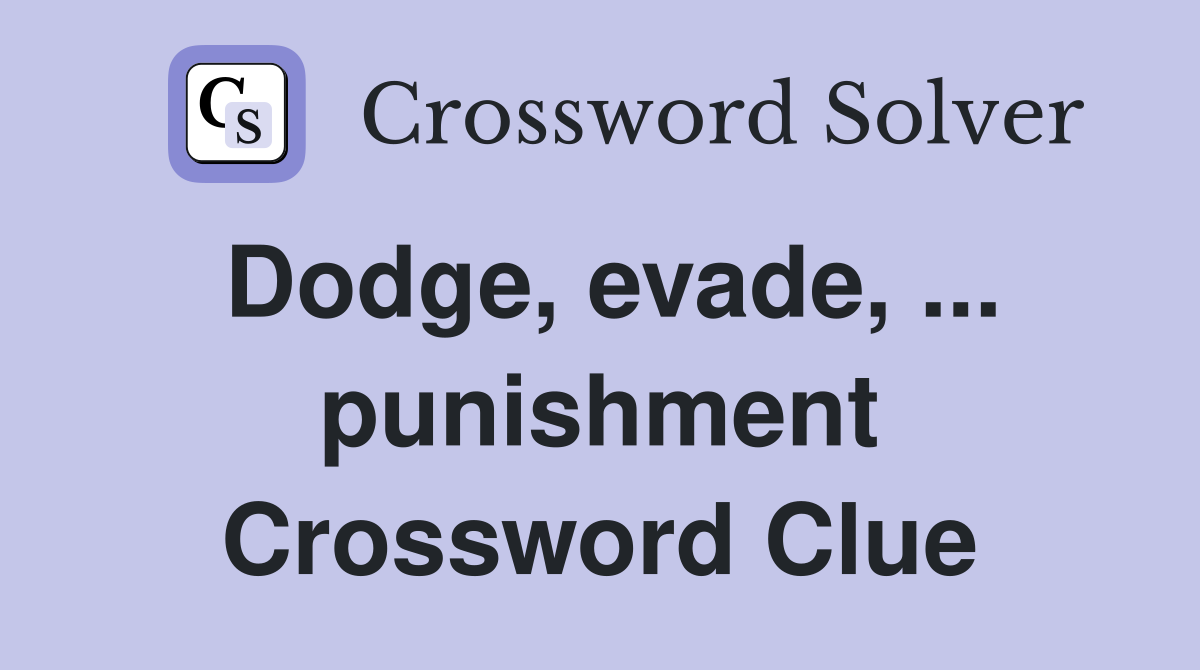 Dodge, evade, ... punishment Crossword Clue