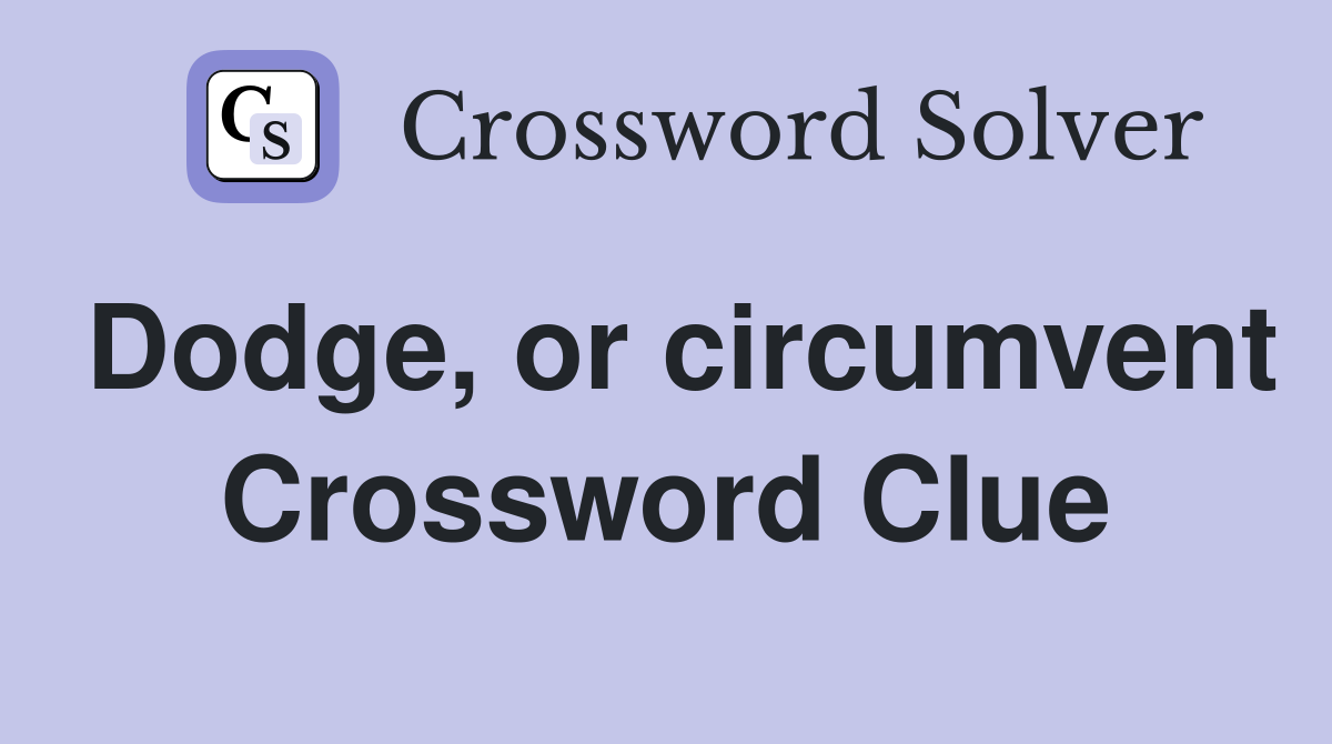 Dodge, or circumvent Crossword Clue
