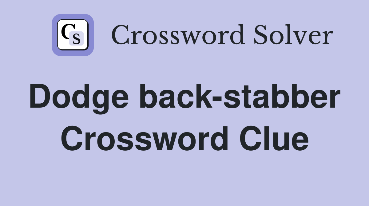 Dodge back-stabber  Crossword Clue