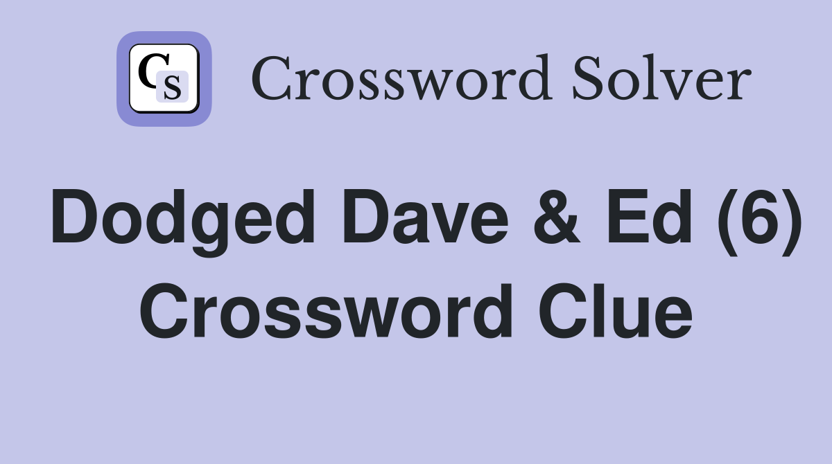 Dodged Dave & Ed (6) Crossword Clue