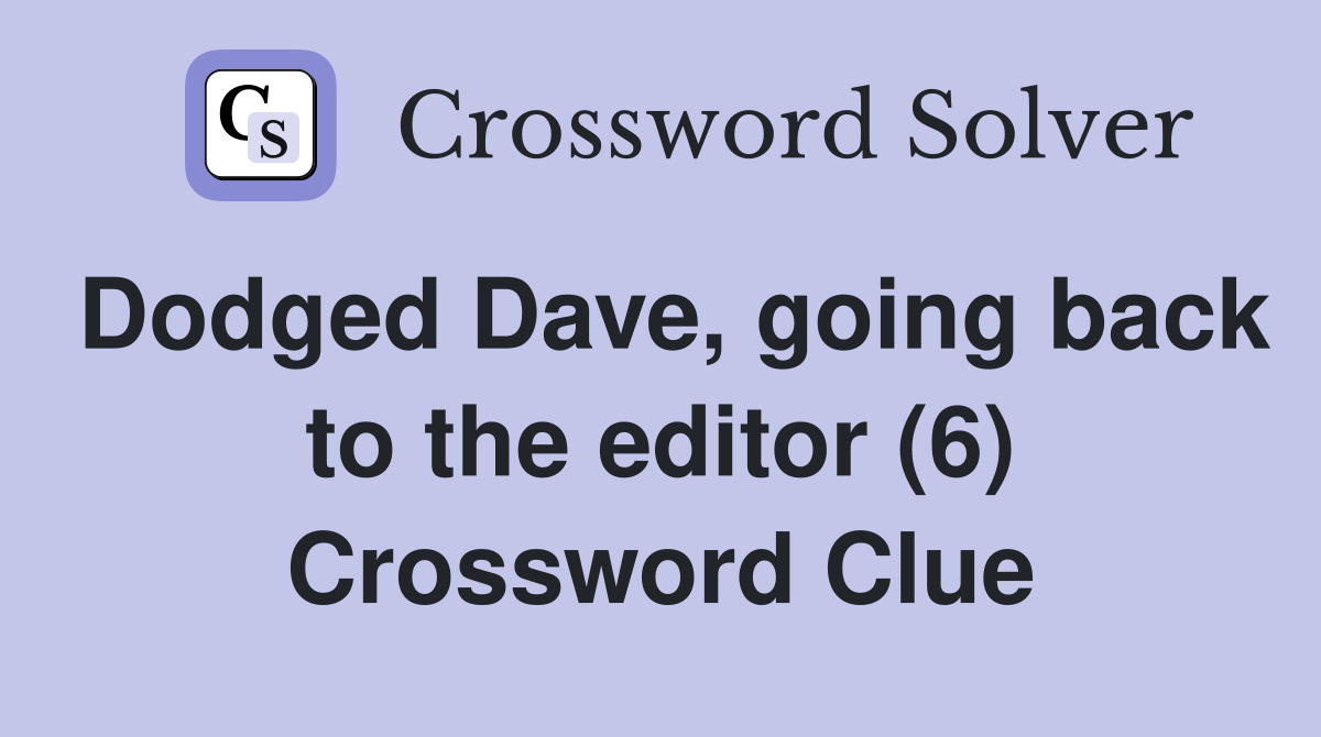 Dodged Dave, going back to the editor (6) Crossword Clue