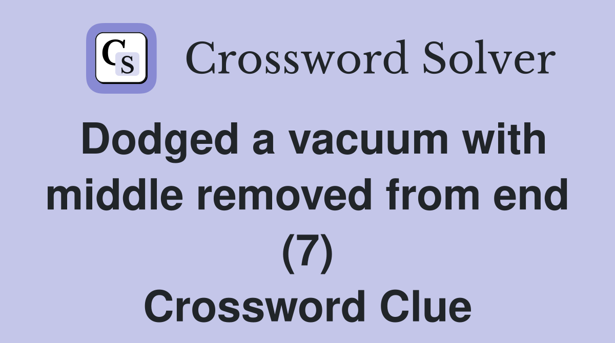Dodged a vacuum with middle removed from end (7) Crossword Clue