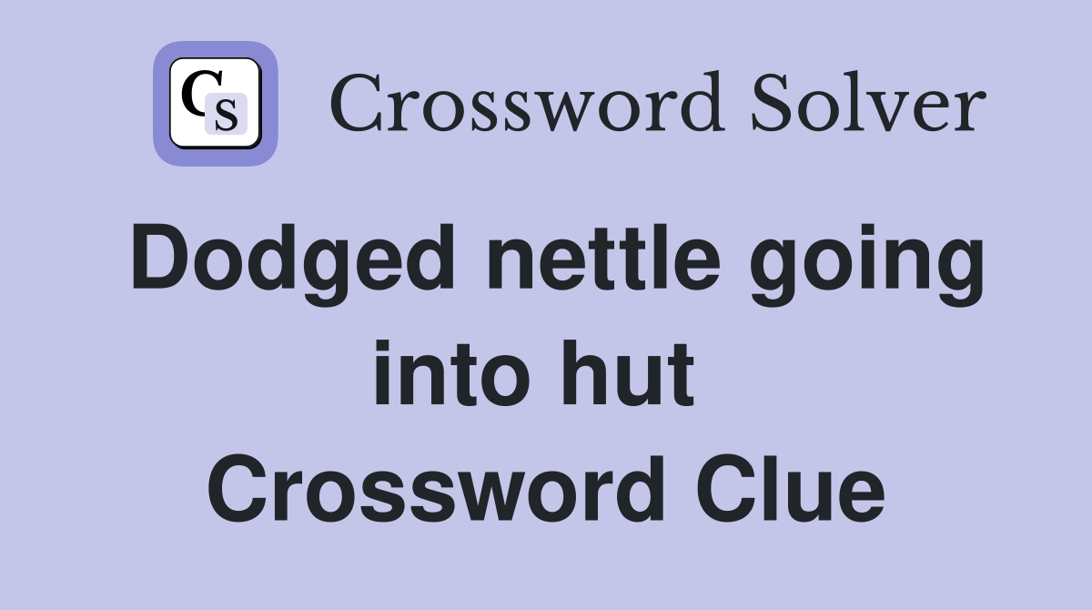 Dodged nettle going into hut  Crossword Clue