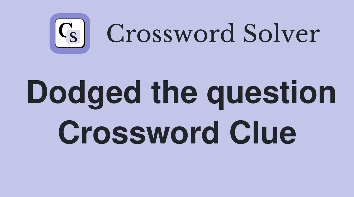 Dodged the question Crossword Clue