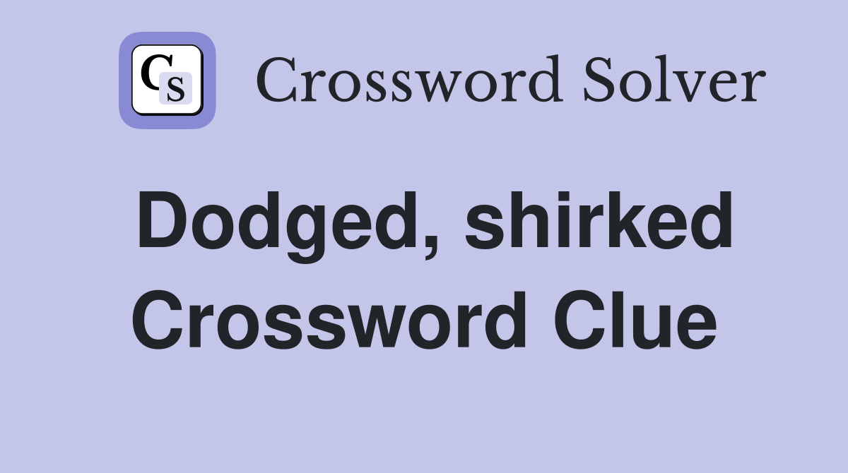 Dodged, shirked Crossword Clue