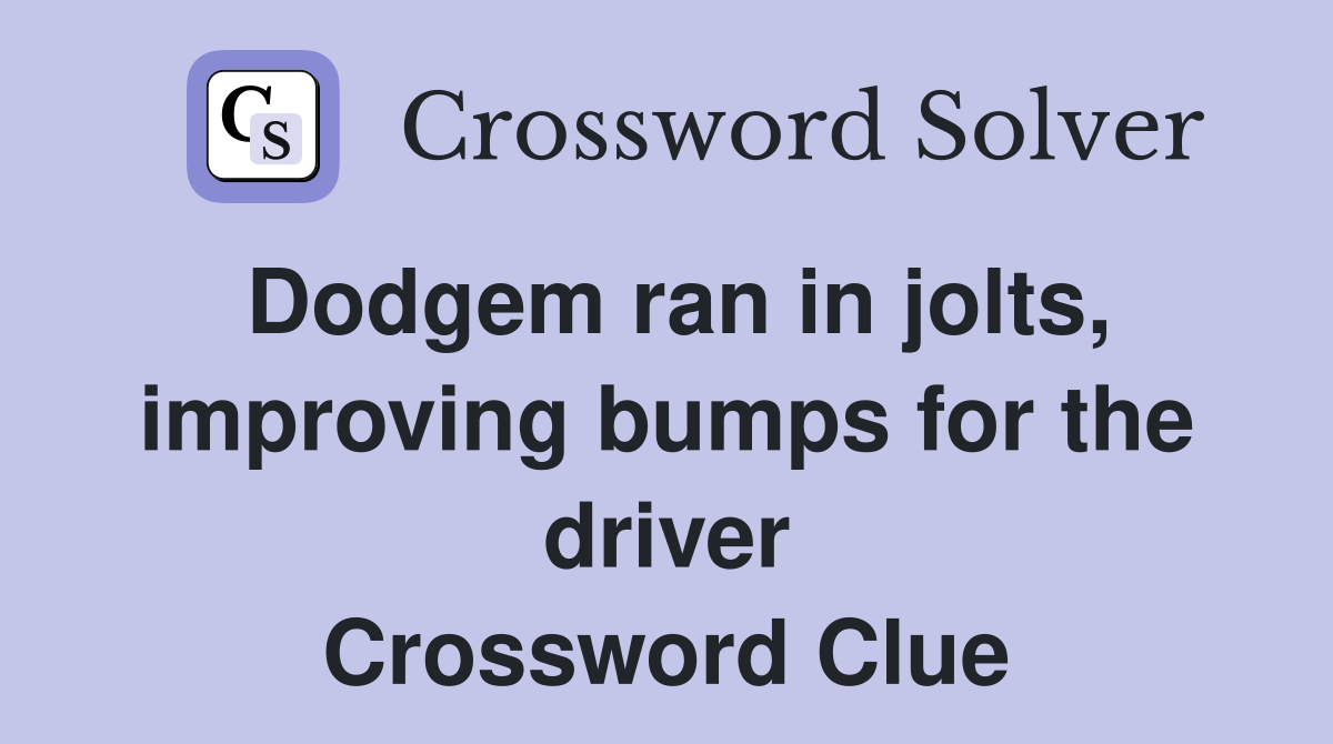 Dodgem ran in jolts, improving bumps for the driver Crossword Clue
