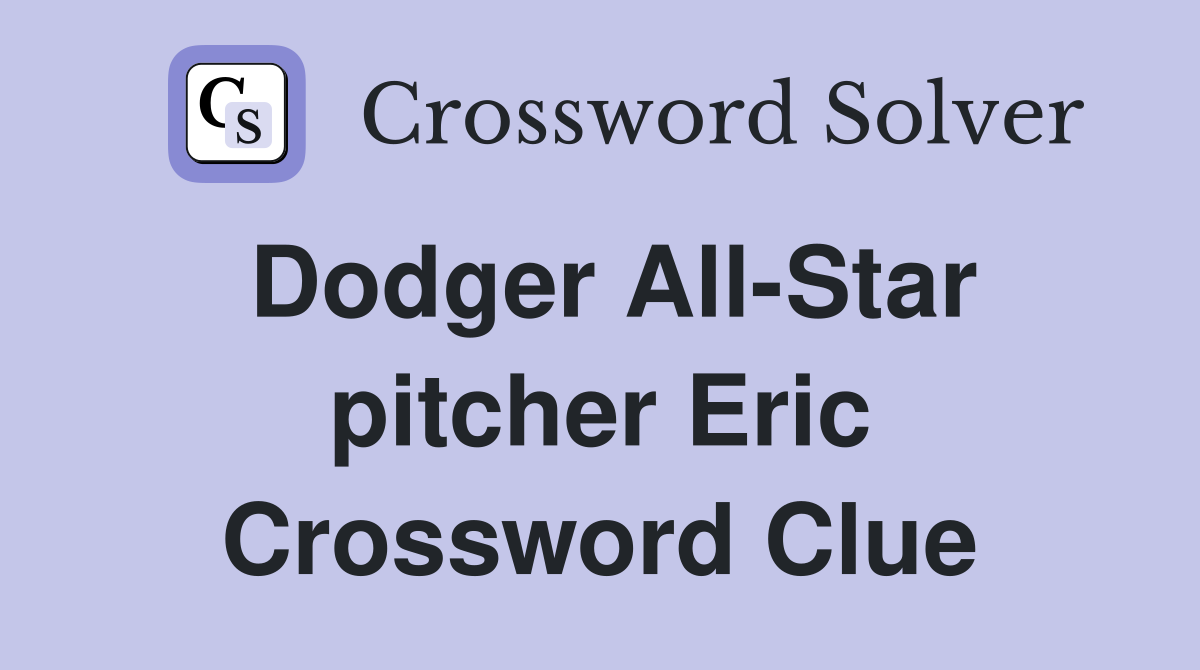 Dodger All-Star pitcher Eric Crossword Clue