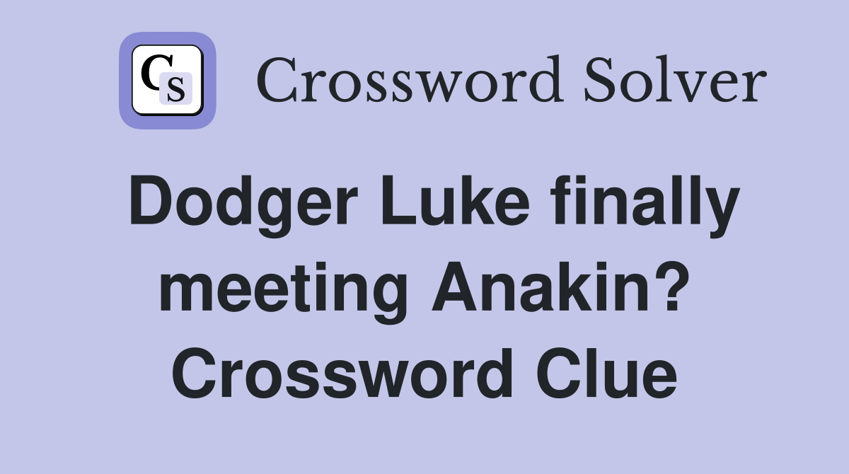 Dodger Luke finally meeting Anakin? Crossword Clue