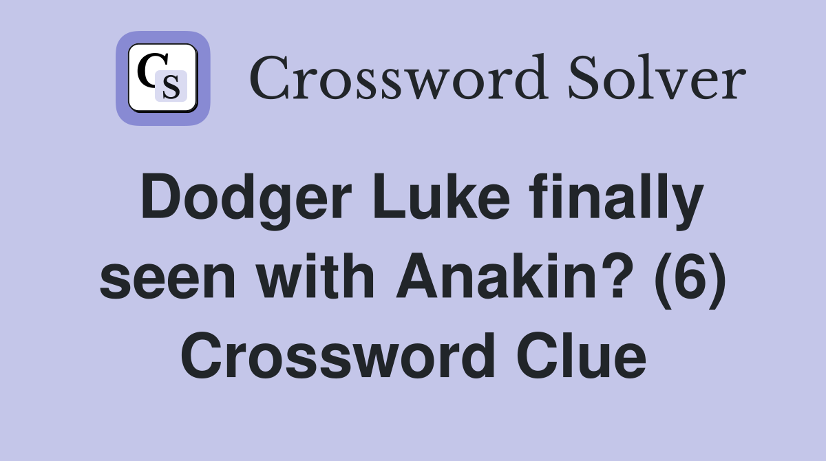Dodger Luke finally seen with Anakin? (6) Crossword Clue