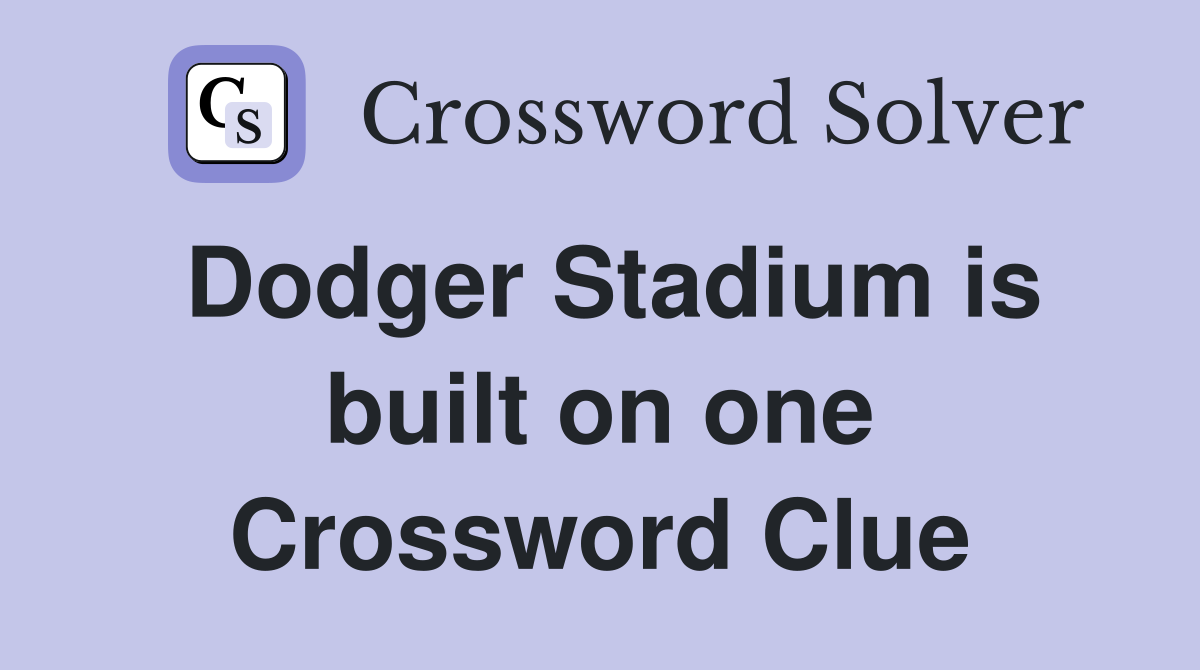 Dodger Stadium is built on one Crossword Clue