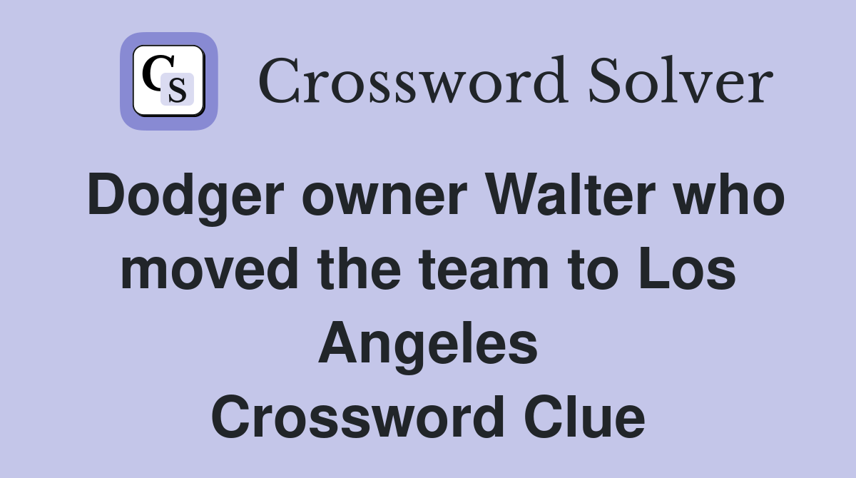 Dodger owner Walter who moved the team to Los Angeles Crossword Clue