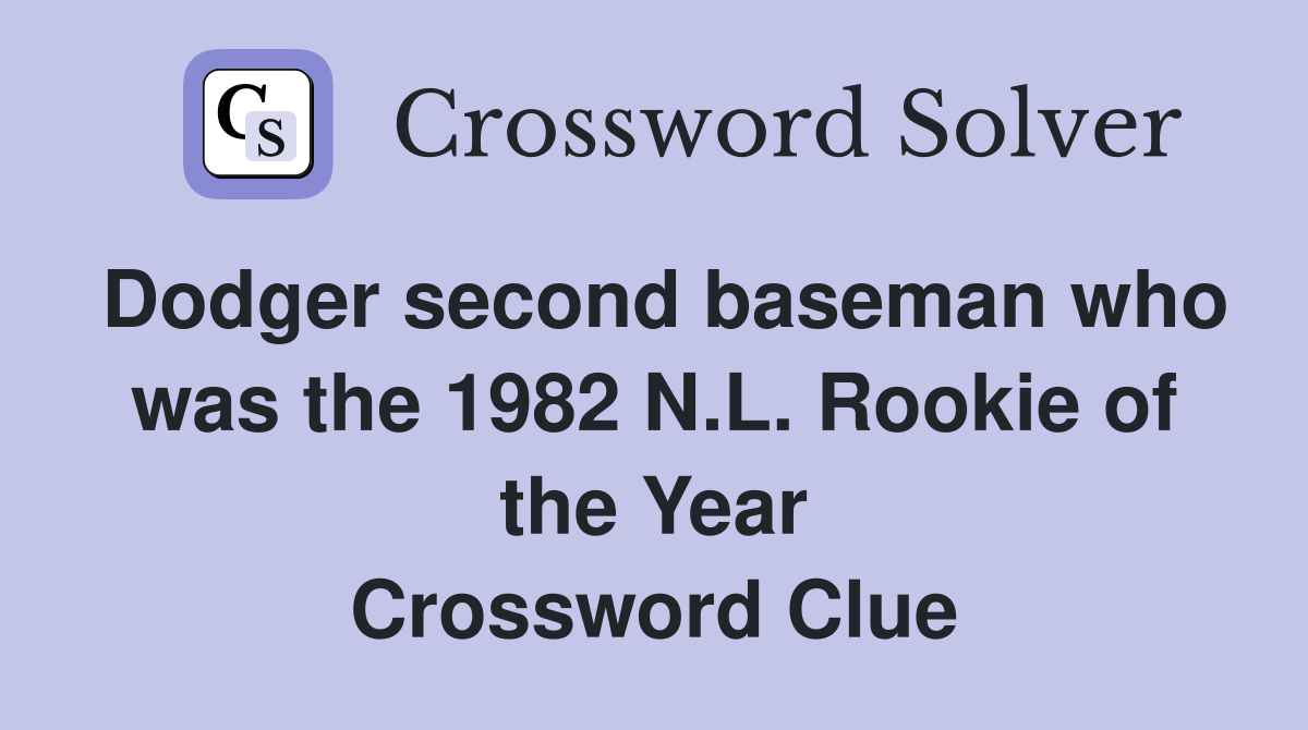 Dodger second baseman who was the 1982 N.L. Rookie of the Year Crossword Clue